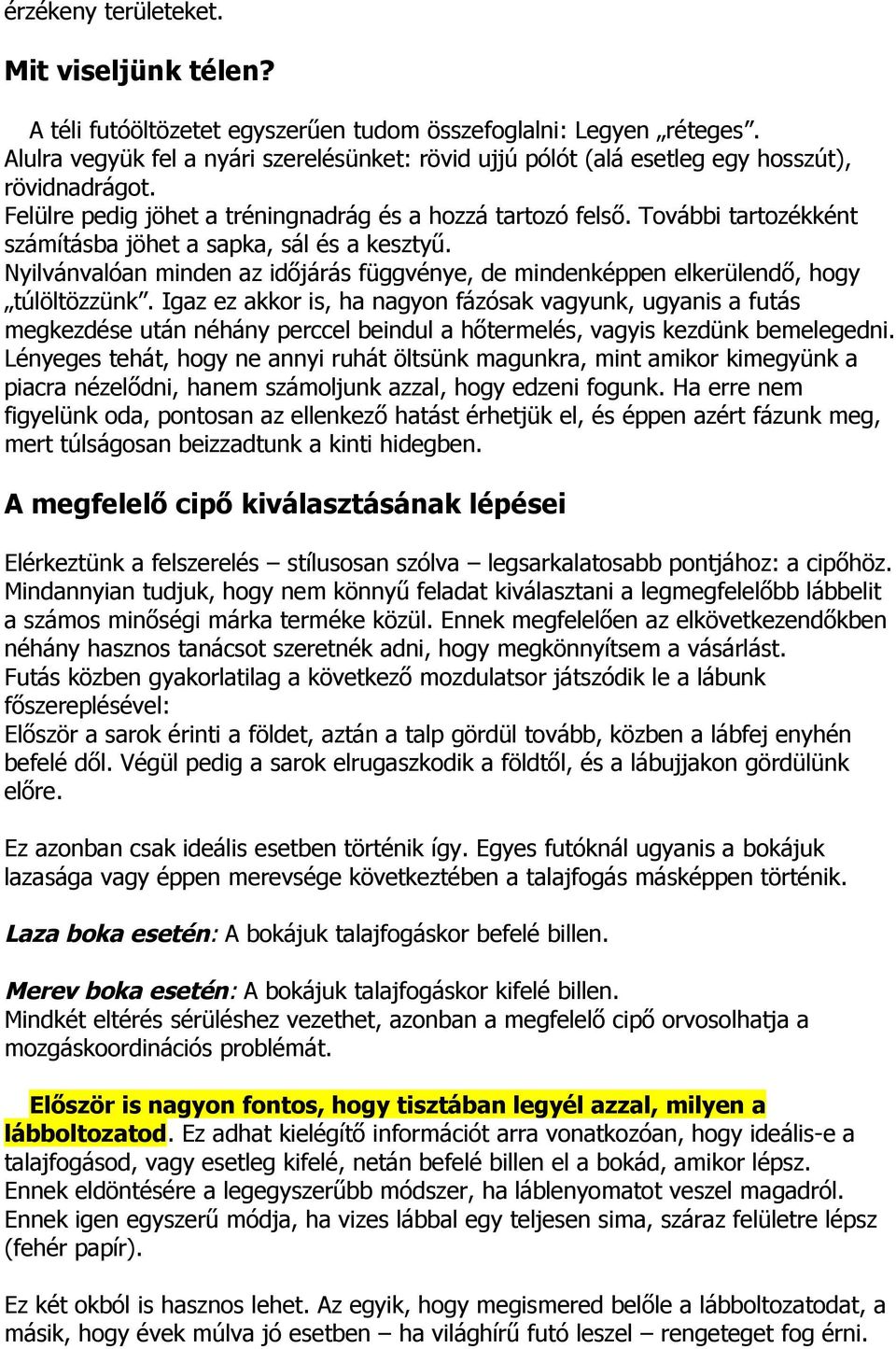 További tartozékként számításba jöhet a sapka, sál és a kesztyű. Nyilvánvalóan minden az időjárás függvénye, de mindenképpen elkerülendő, hogy túlöltözzünk.