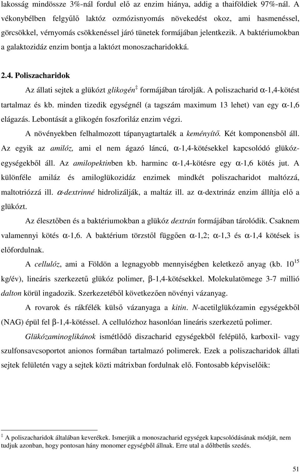 A baktériumokban a galaktozidáz enzim bontja a laktózt monoszacharidokká. 2.4. Poliszacharidok Az állati sejtek a glükózt glikogén formájában tárolják. A poliszacharid α-1,4-kötést tartalmaz és kb.