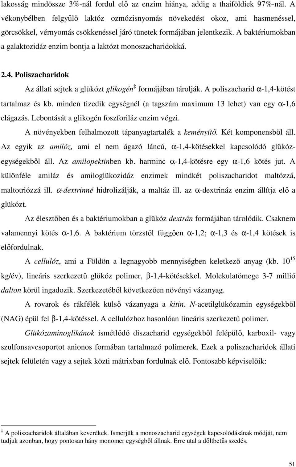 A baktériumokban a galaktozidáz enzim bontja a laktózt monoszacharidokká. 2.4. Poliszacharidok Az állati sejtek a glükózt glikogén formájában tárolják. A poliszacharid α-1,4-kötést tartalmaz és kb.