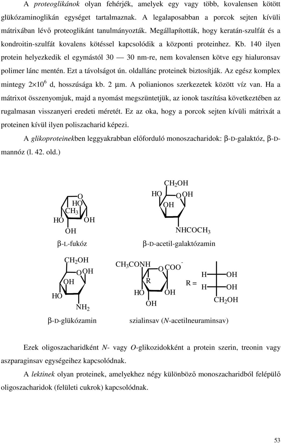 140 ilyen protein helyezkedik el egymástól 30 30 nm-re, nem kovalensen kötve egy hialuronsav polimer lánc mentén. Ezt a távolságot ún. oldallánc proteinek biztosítják.