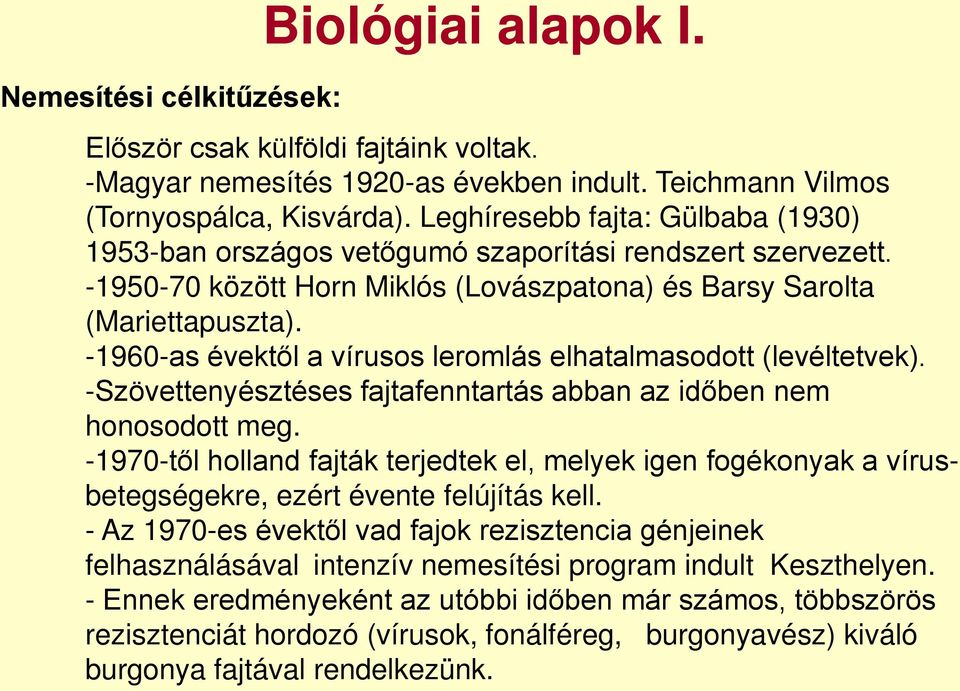 -1960-as évektől a vírusos leromlás elhatalmasodott (levéltetvek). -Szövettenyésztéses fajtafenntartás abban az időben nem honosodott meg.