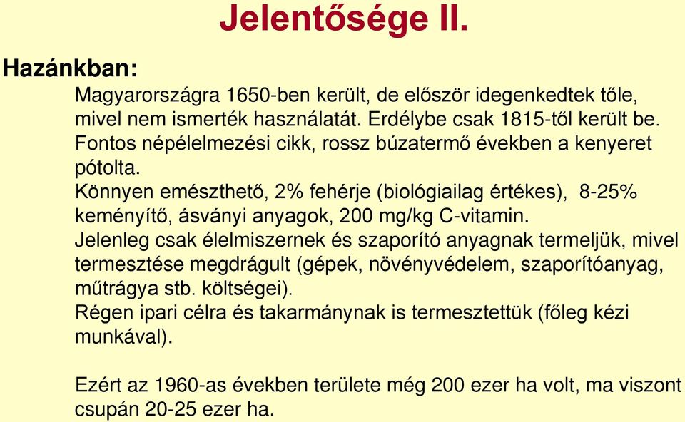 Könnyen emészthető, 2% fehérje (biológiailag értékes), 8-25% keményítő, ásványi anyagok, 200 mg/kg C-vitamin.