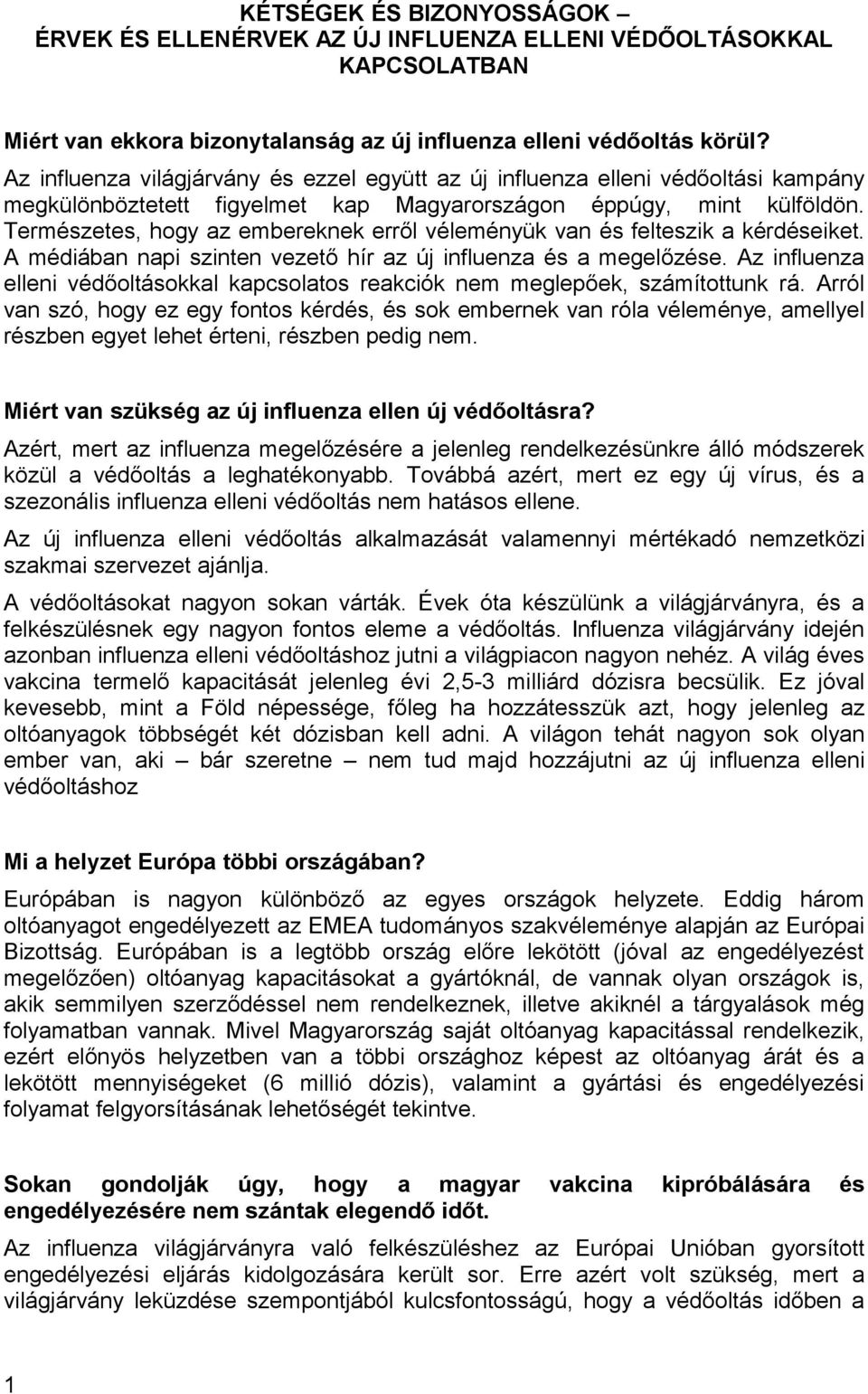 Természetes, hogy az embereknek erről véleményük van és felteszik a kérdéseiket. A médiában napi szinten vezető hír az új influenza és a megelőzése.