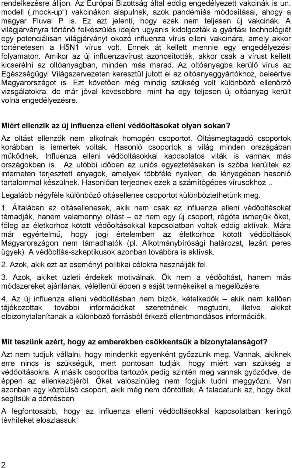 A világjárványra történő felkészülés idején ugyanis kidolgozták a gyártási technológiát egy potenciálisan világjárványt okozó influenza vírus elleni vakcinára, amely akkor történetesen a H5N1 vírus