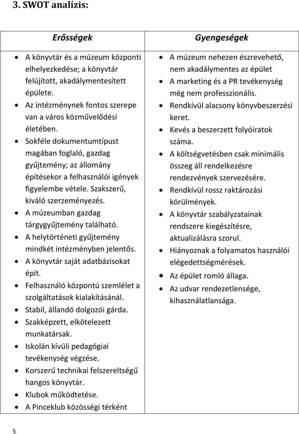 A múzeumban gazdag tárgygyűjtemény található. A helytörténeti gyűjtemény mindkét intézményben jelentős. A könyvtár saját adatbázisokat épít.