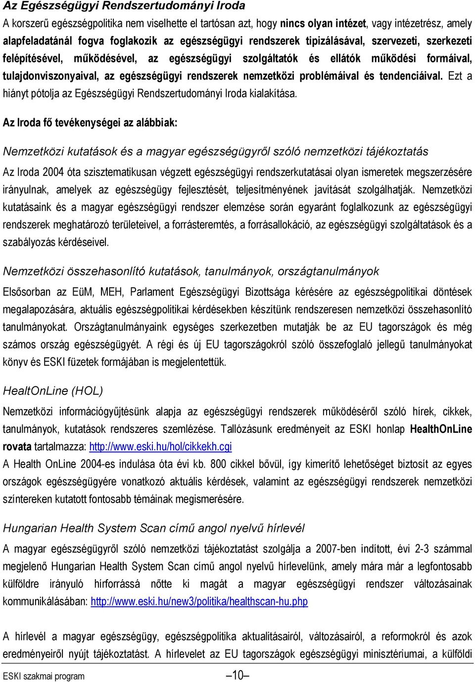problémáival és tendenciáival. Ezt a hiányt pótolja az Egészségügyi Rendszertudományi Iroda kialakítása.