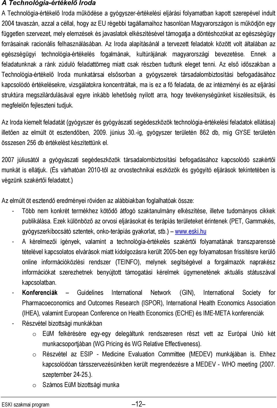 Az Iroda alapításánál a tervezett feladatok között volt általában az egészségügyi technológia-értékelés fogalmának, kultúrájának magyarországi bevezetése.