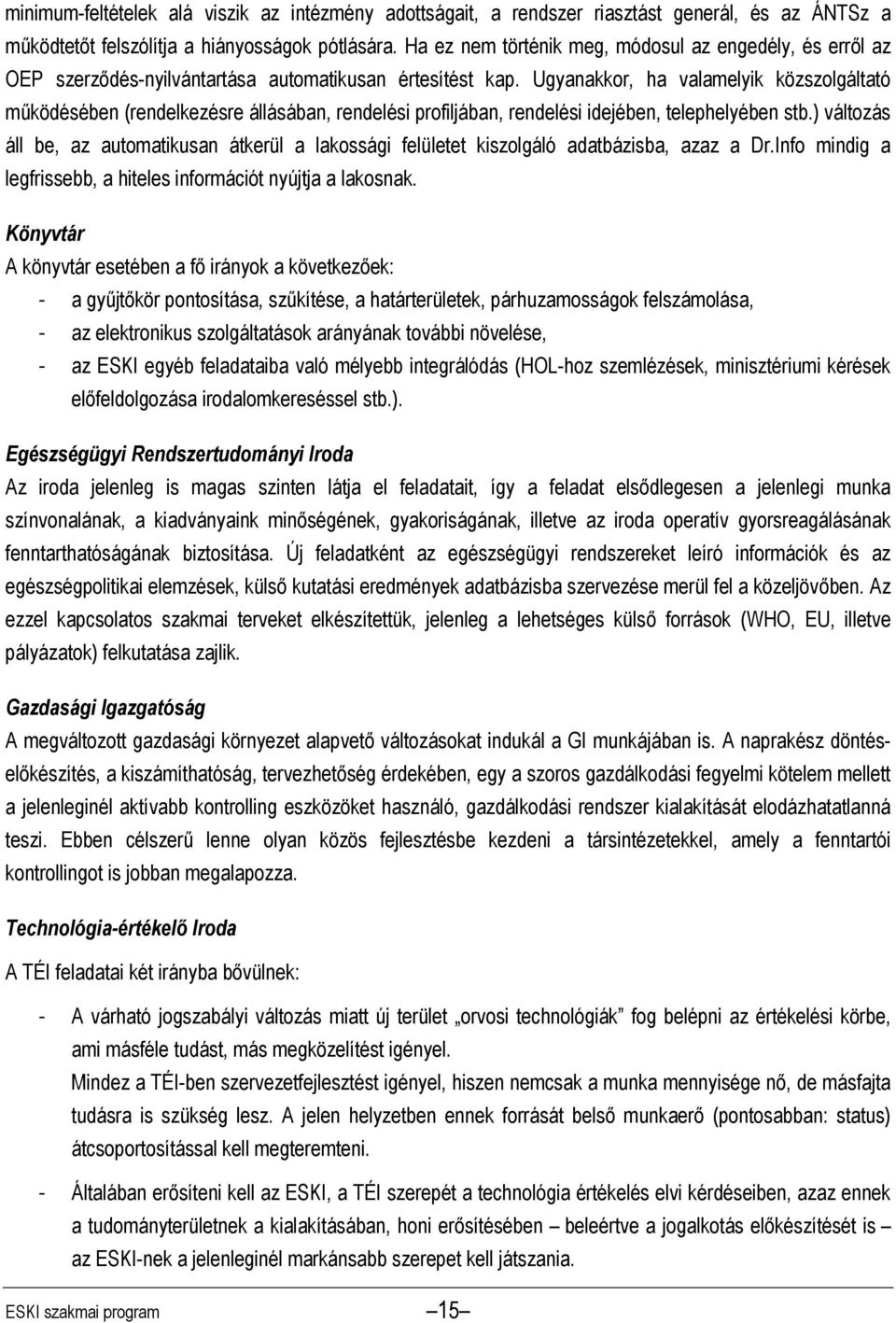 Ugyanakkor, ha valamelyik közszolgáltató működésében (rendelkezésre állásában, rendelési profiljában, rendelési idejében, telephelyében stb.