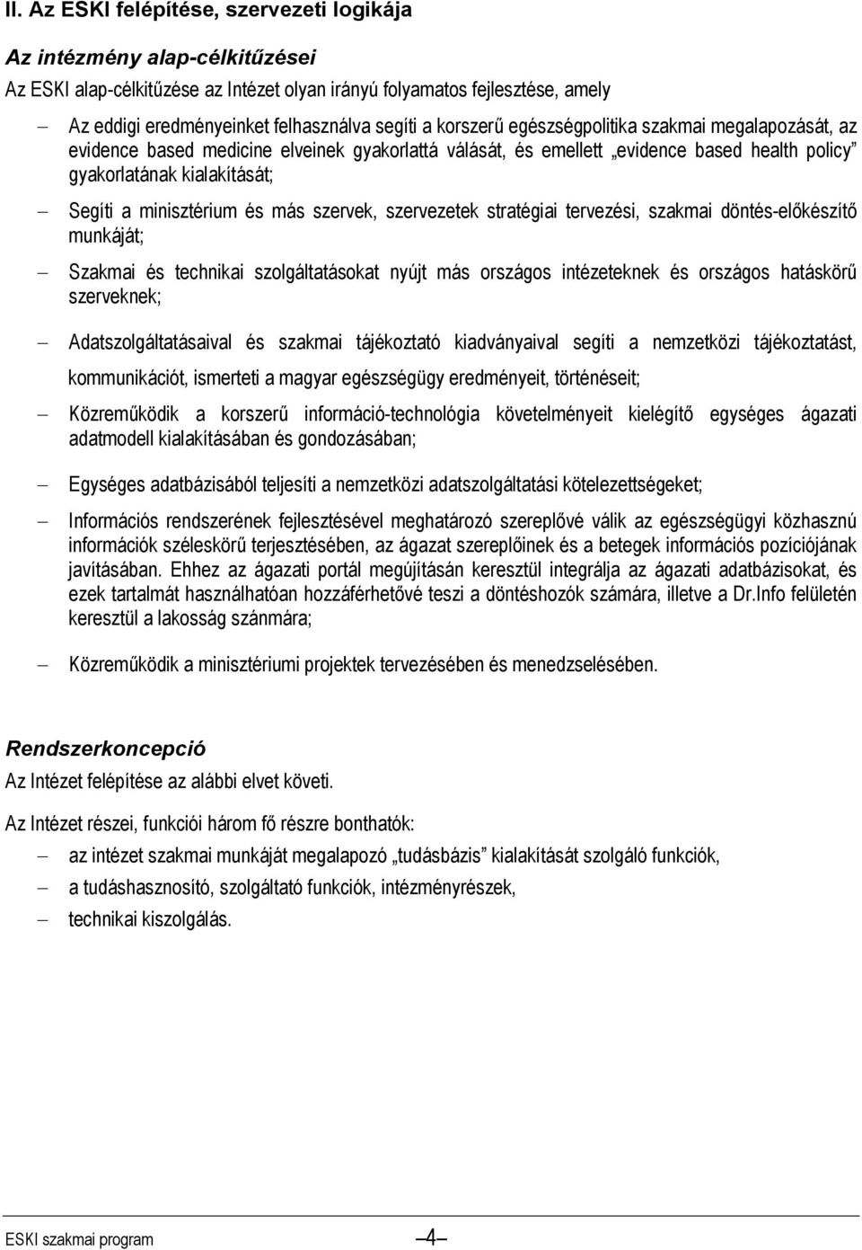 és más szervek, szervezetek stratégiai tervezési, szakmai döntés-előkészítő munkáját; Szakmai és technikai szolgáltatásokat nyújt más országos intézeteknek és országos hatáskörű szerveknek;