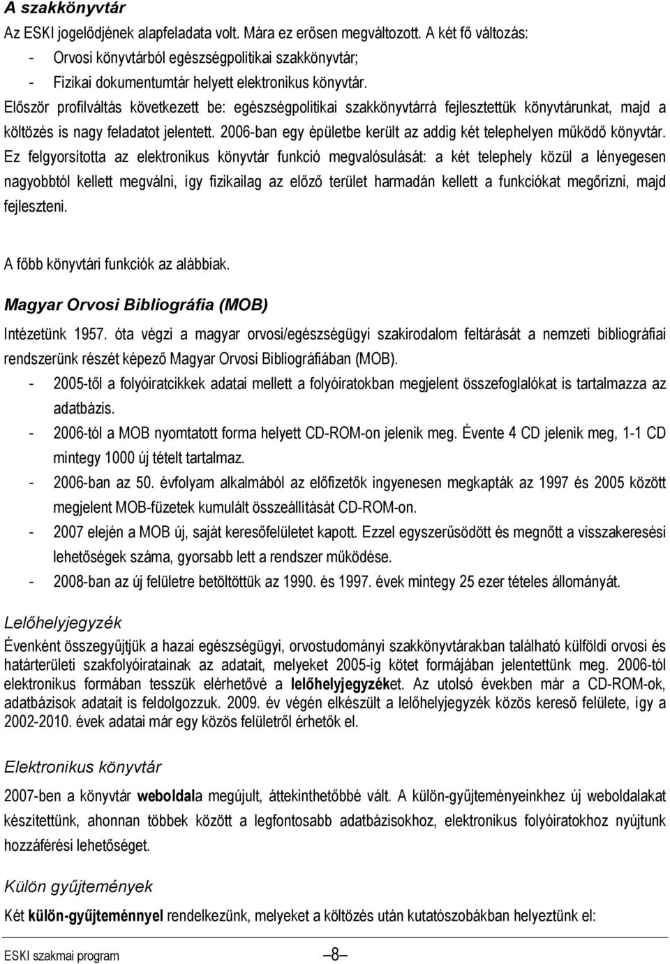 Először profilváltás következett be: egészségpolitikai szakkönyvtárrá fejlesztettük könyvtárunkat, majd a költözés is nagy feladatot jelentett.