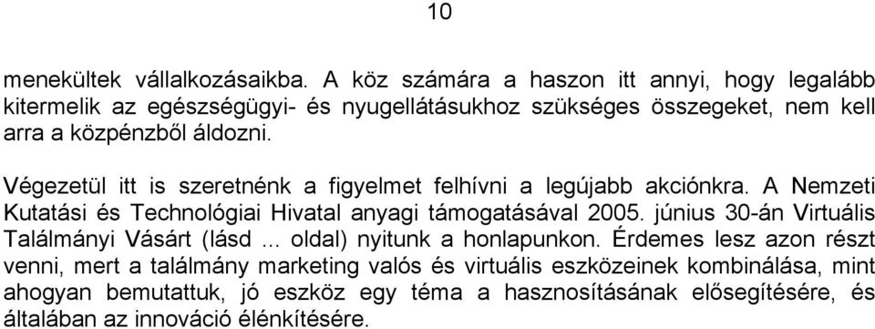 Végezetül itt is szeretnénk a figyelmet felhívni a legújabb akciónkra. A Nemzeti Kutatási és Technológiai Hivatal anyagi támogatásával 2005.