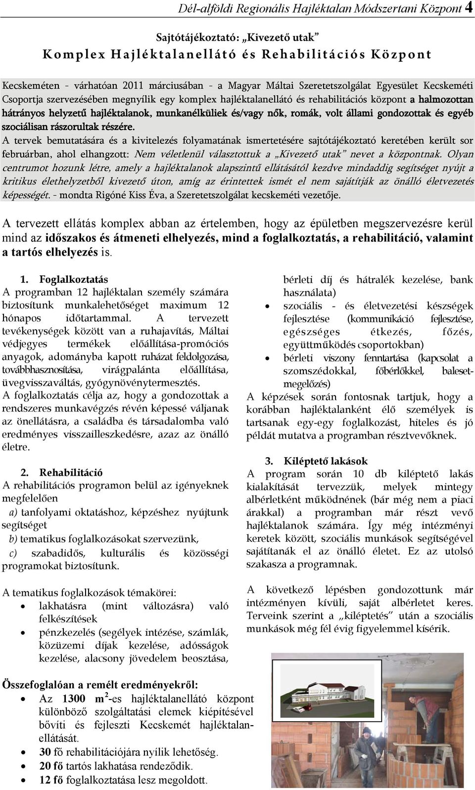 nők, romák, volt állami gondozottak és egyéb szociálisan rászorultak részére.