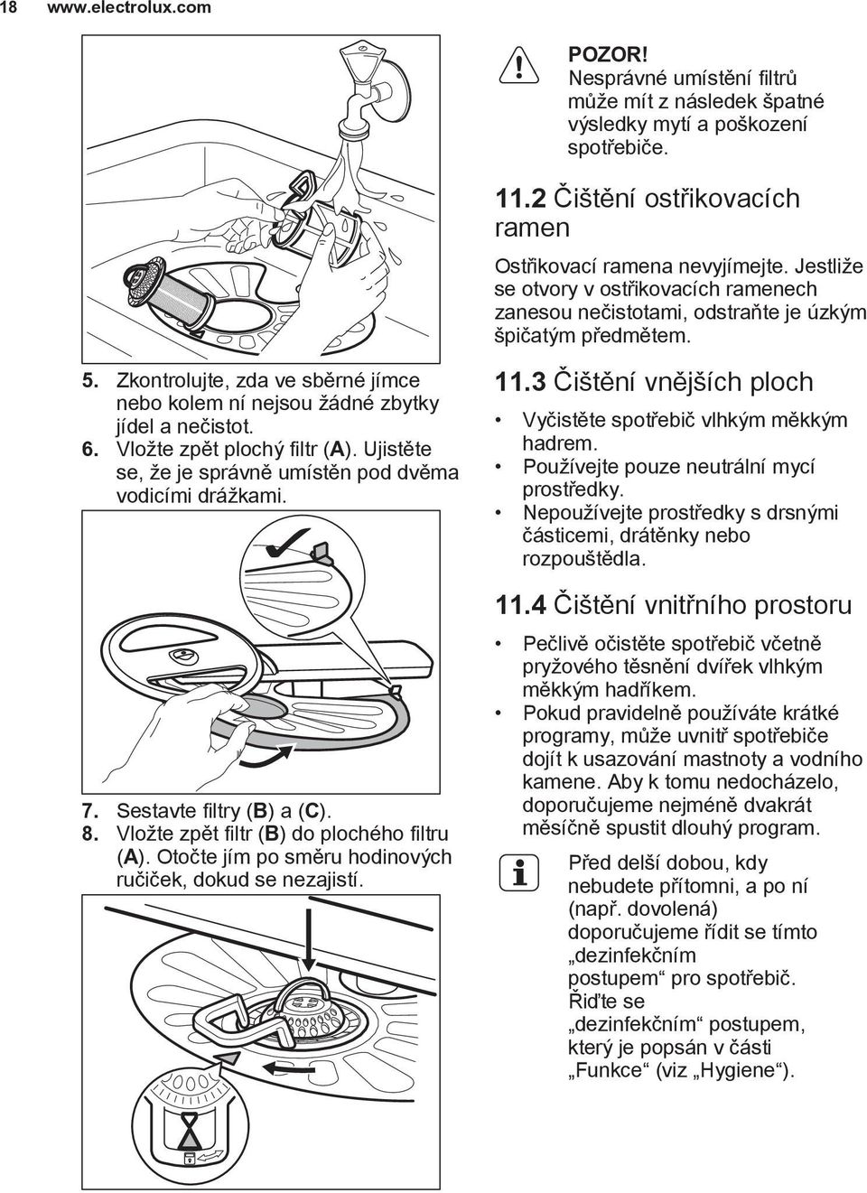 Otočte jím po směru hodinových ručiček, dokud se nezajistí. 11.2 Čištění ostřikovacích ramen Ostřikovací ramena nevyjímejte.