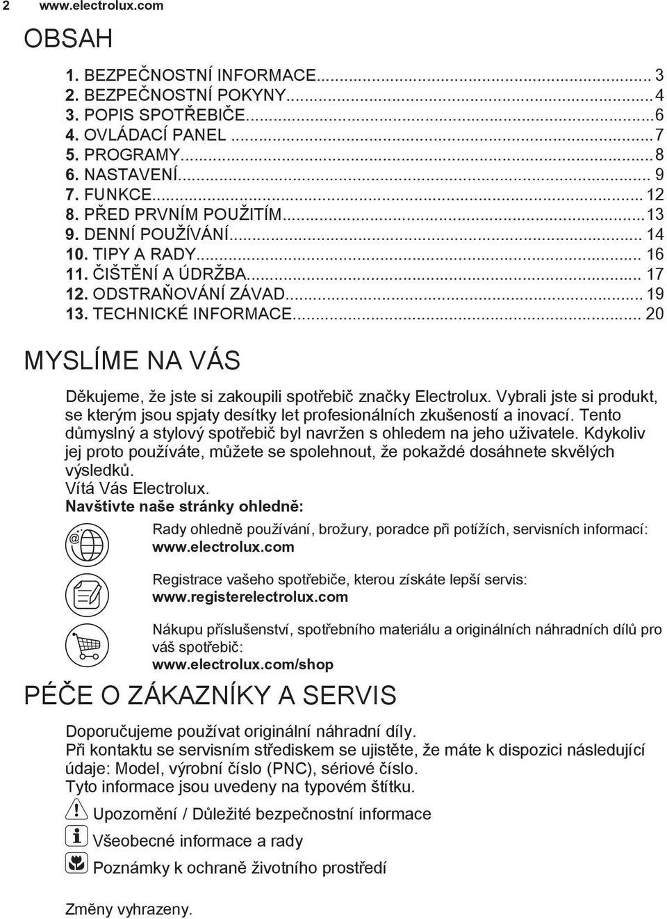 .. 20 MYSLÍME NA VÁS Děkujeme, že jste si zakoupili spotřebič značky Electrolux. Vybrali jste si produkt, se kterým jsou spjaty desítky let profesionálních zkušeností a inovací.