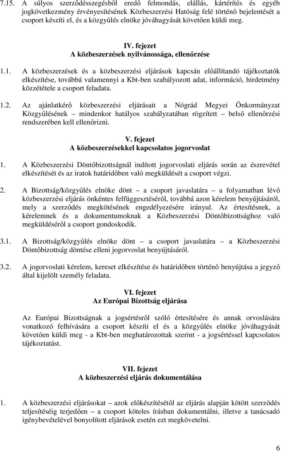 1. A közbeszerzések és a közbeszerzési eljárások kapcsán előállítandó tájékoztatók elkészítése, továbbá valamennyi a Kbt-ben szabályozott adat, információ, hirdetmény közzététele a csoport feladata.