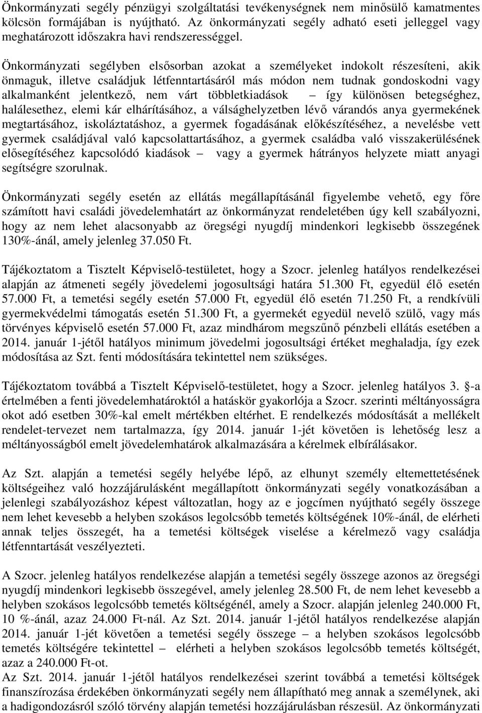 Önkormányzati segélyben elsősorban azokat a személyeket indokolt részesíteni, akik önmaguk, illetve családjuk létfenntartásáról más módon nem tudnak gondoskodni vagy alkalmanként jelentkező, nem várt