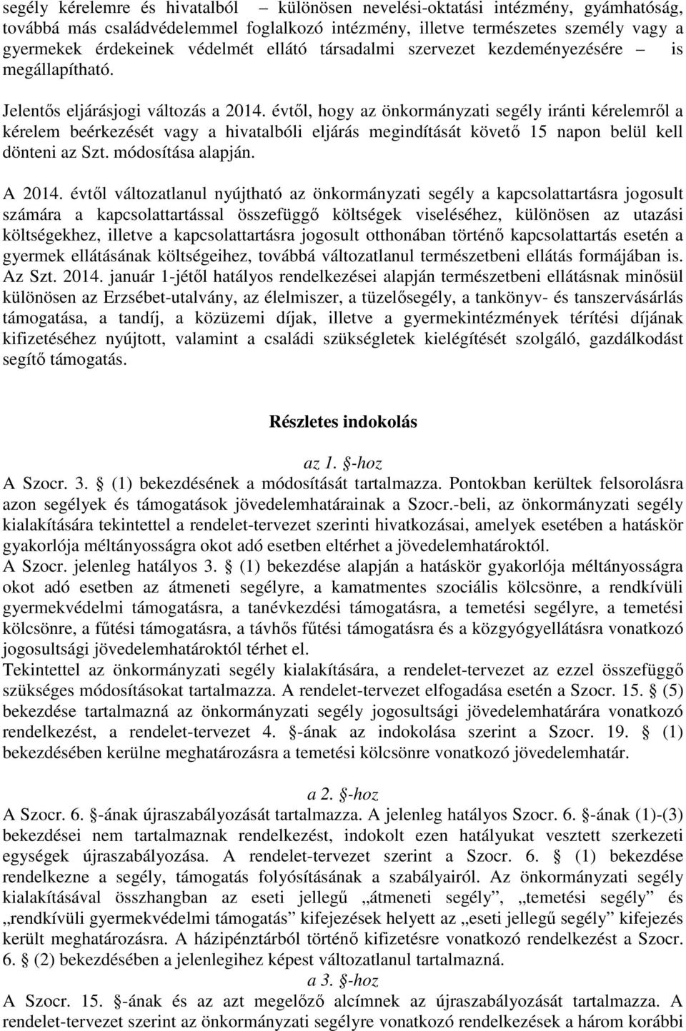 évtől, hogy az önkormányzati segély iránti kérelemről a kérelem beérkezését vagy a hivatalbóli eljárás megindítását követő 15 napon belül kell dönteni az Szt. módosítása alapján. A 2014.