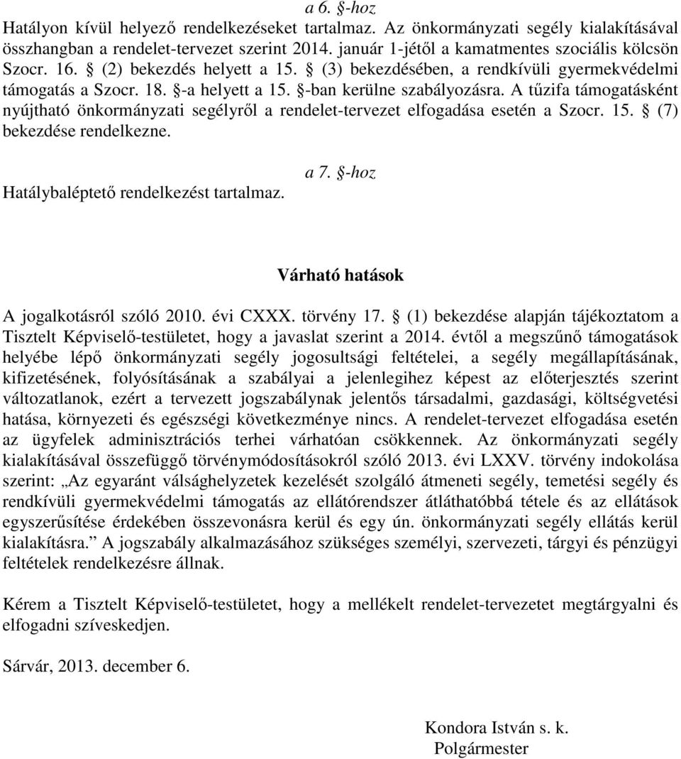 A tűzifa támogatásként nyújtható önkormányzati segélyről a rendelet-tervezet elfogadása esetén a Szocr. 15. (7) bekezdése rendelkezne. Hatálybaléptető rendelkezést tartalmaz. a 7.