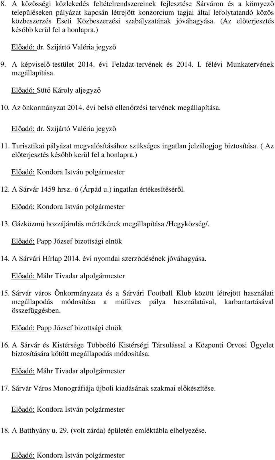 félévi Munkatervének megállapítása. Előadó: Sütő Károly aljegyző 10. Az önkormányzat 2014. évi belső ellenőrzési tervének megállapítása. Előadó: dr. Szijártó Valéria jegyző 11.