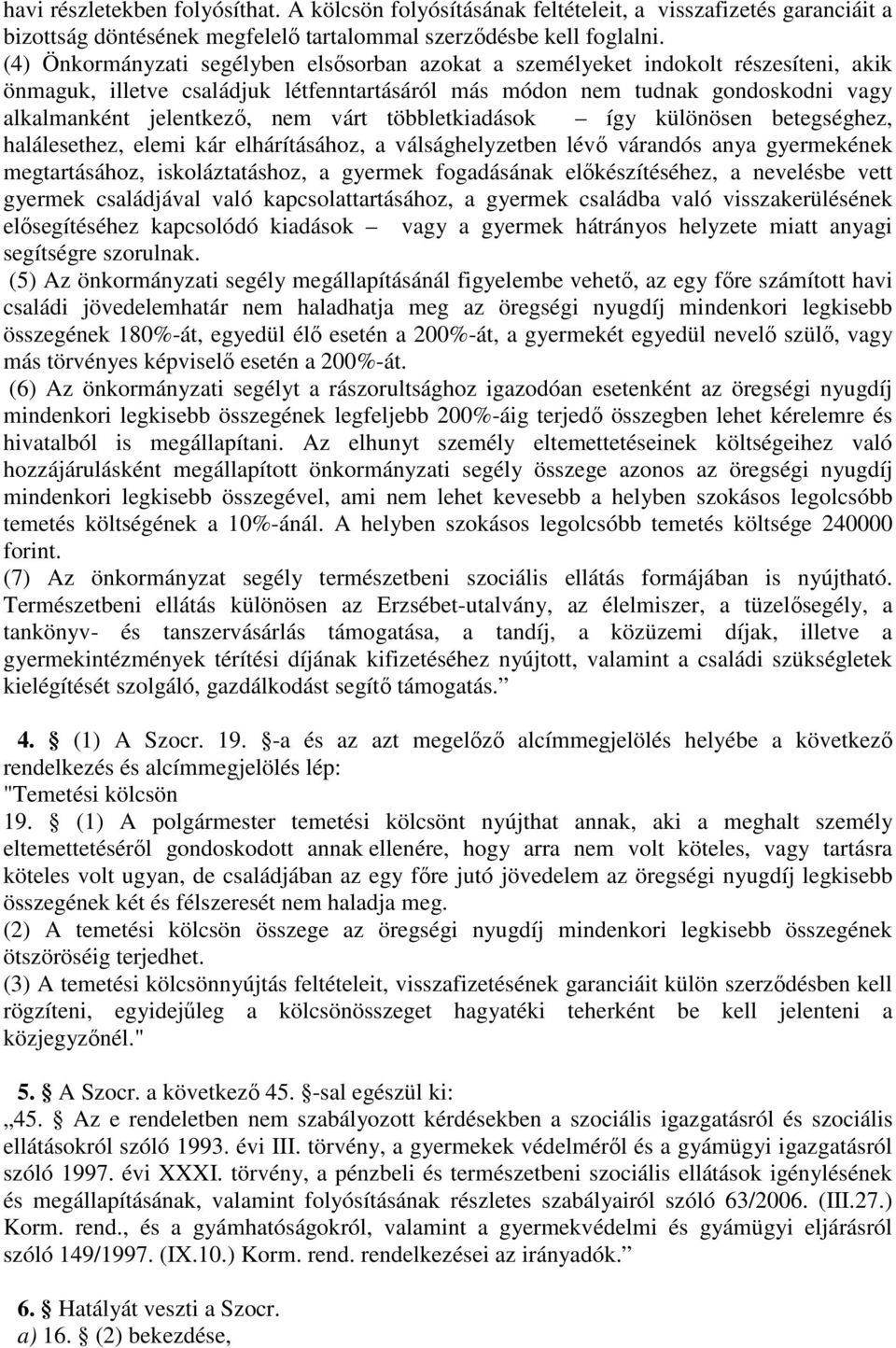 várt többletkiadások így különösen betegséghez, halálesethez, elemi kár elhárításához, a válsághelyzetben lévő várandós anya gyermekének megtartásához, iskoláztatáshoz, a gyermek fogadásának