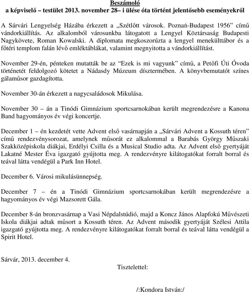 A diplomata megkoszorúzta a lengyel menekülttábor és a főtéri templom falán lévő emléktáblákat, valamint megnyitotta a vándorkiállítást.