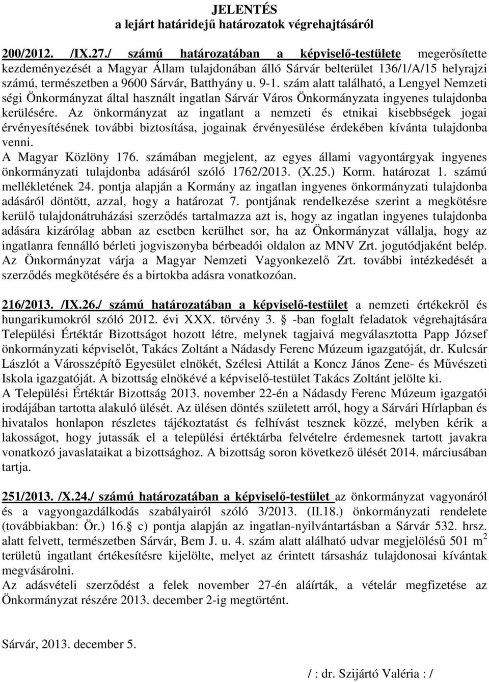 szám alatt található, a Lengyel Nemzeti ségi Önkormányzat által használt ingatlan Sárvár Város Önkormányzata ingyenes tulajdonba kerülésére.