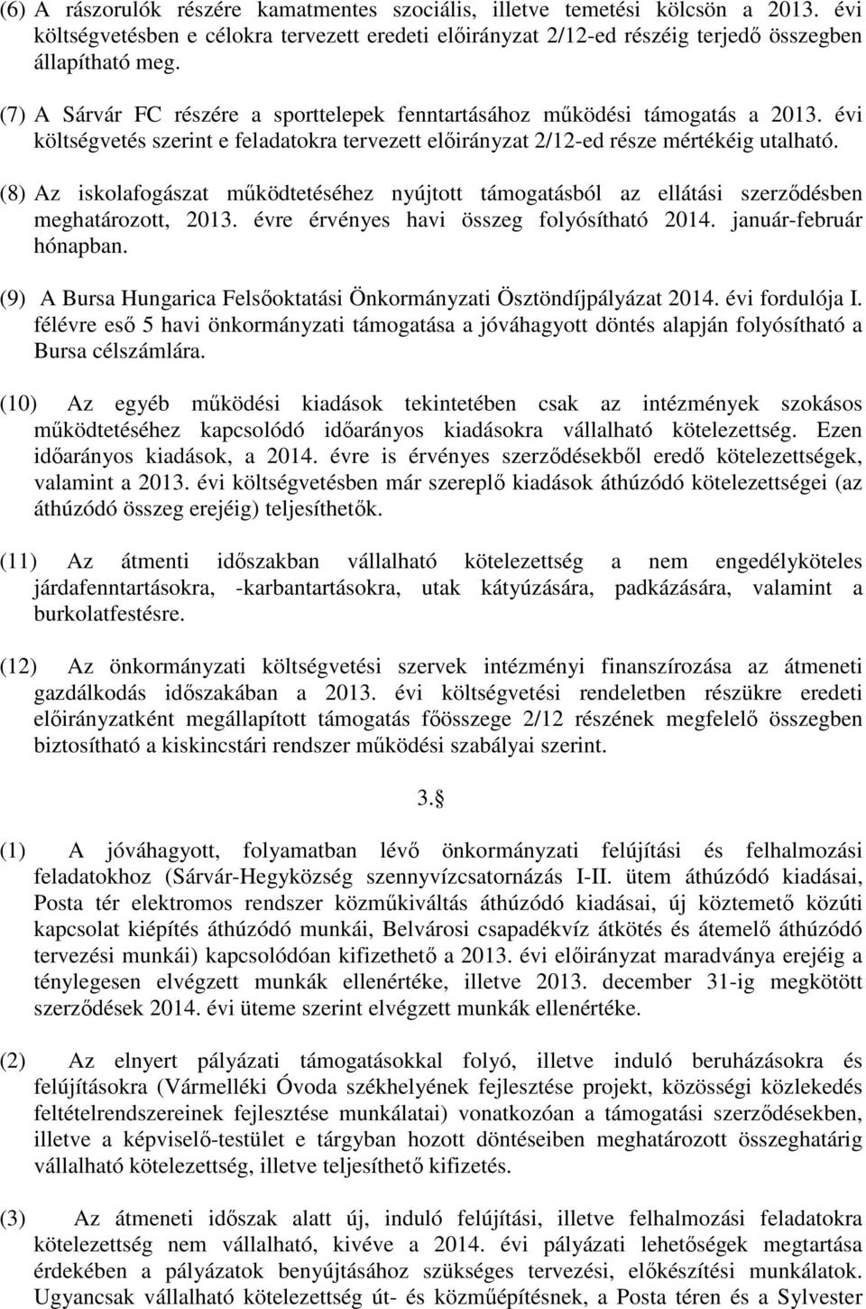 (8) Az iskolafogászat működtetéséhez nyújtott támogatásból az ellátási szerződésben meghatározott, 2013. évre érvényes havi összeg folyósítható 2014. január-február hónapban.