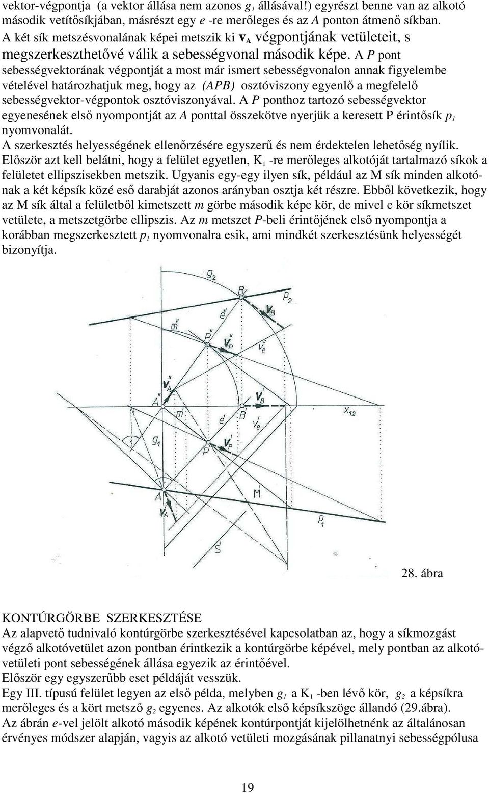 A P pont sebességvektorának végpontját a most már ismert sebességvonalon annak figyelembe vételével határozhatjuk meg, hogy az (APB) osztóviszony egyenlő a megfelelő sebességvektor-végpontok