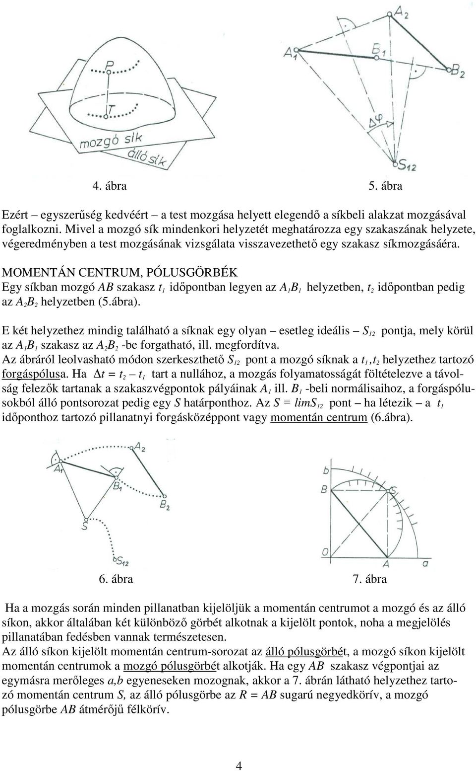 MOMENTÁN CENTRUM, PÓLUSGÖRBÉK Egy síkban mozgó AB szakasz t 1 időpontban legyen az A 1 B 1 helyzetben, t 2 időpontban pedig az A 2 B 2 helyzetben (5.ábra).