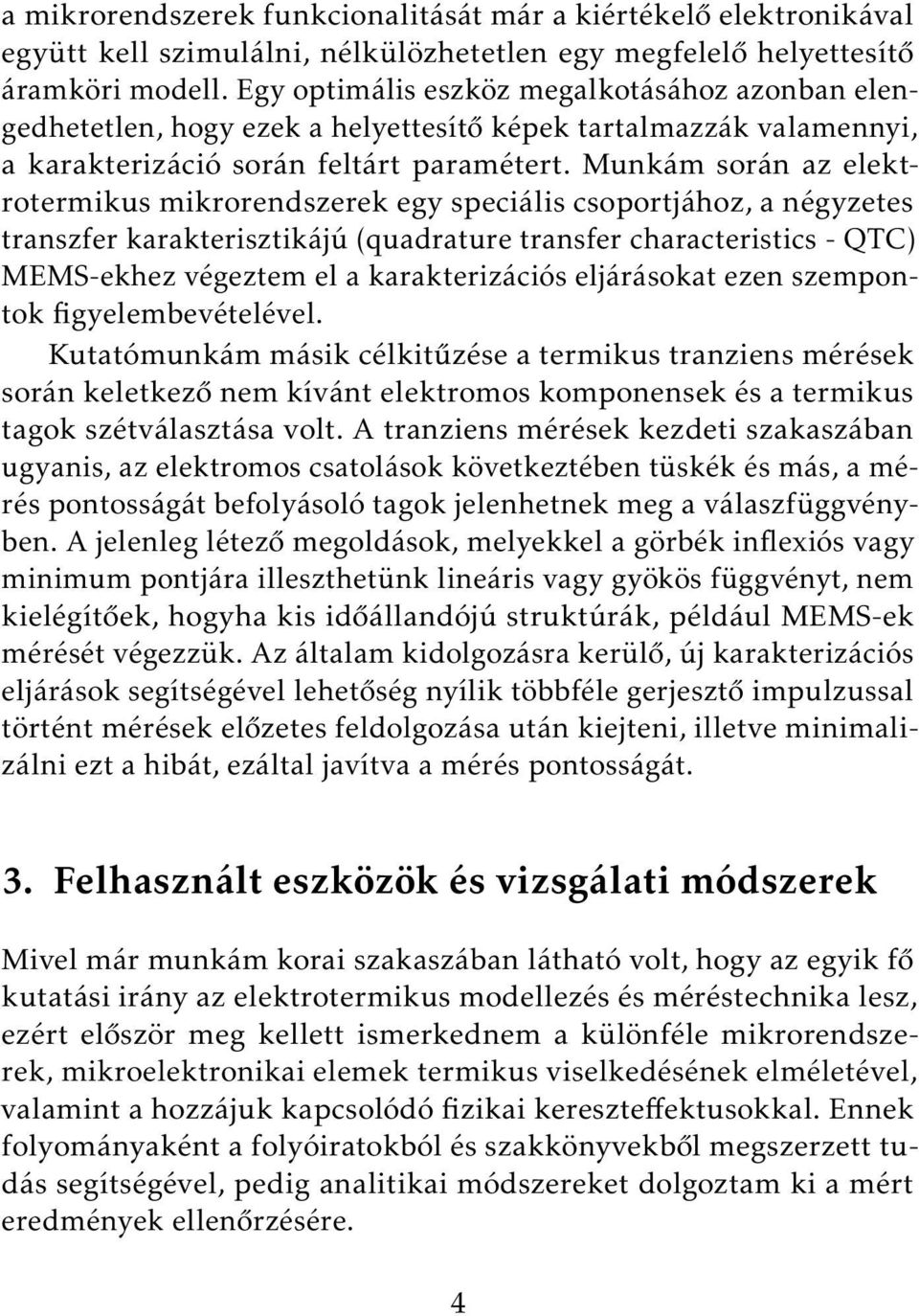 Munkám során az elektrotermikus mikrorendszerek egy speciális csoportjához, a négyzetes transzfer karakterisztikájú (quadrature transfer characteristics - QTC) MEMS-ekhez végeztem el a