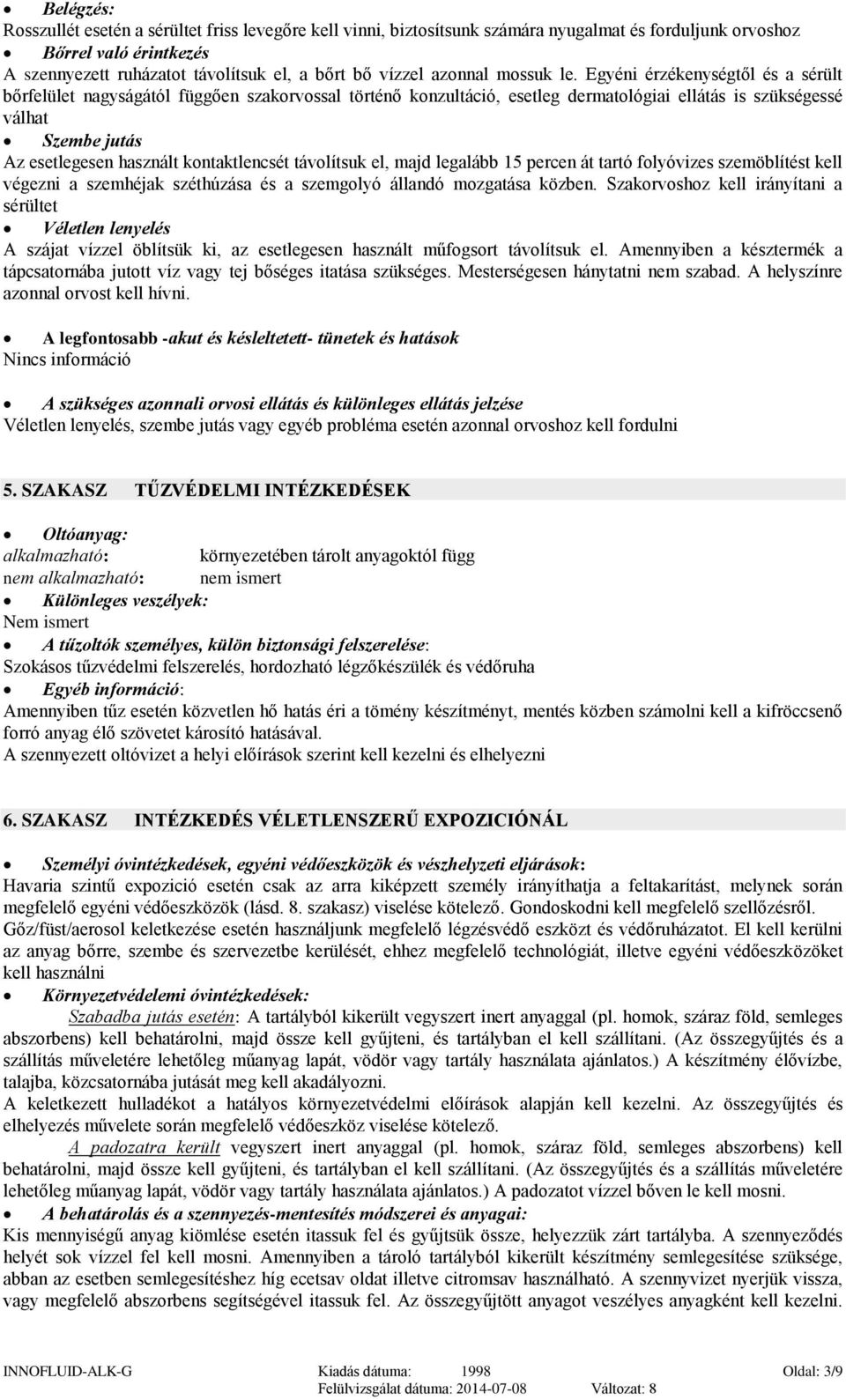 Egyéni érzékenységtől és a sérült bőrfelület nagyságától függően szakorvossal történő konzultáció, esetleg dermatológiai ellátás is szükségessé válhat Szembe jutás Az esetlegesen használt