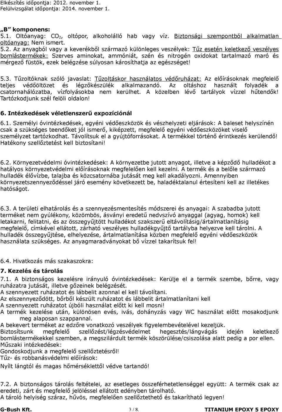 Az anyagból vagy a keverékből származó különleges veszélyek: Tűz esetén keletkező veszélyes bomlástermékek: Szerves aminokat, ammóniát, szén és nitrogén oxidokat tartalmazó maró és mérgező füstök,