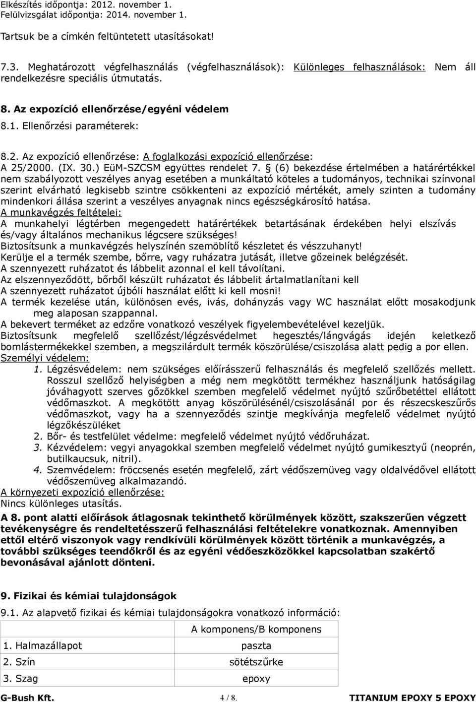 (6) bekezdése értelmében a határértékkel nem szabályozott veszélyes anyag esetében a munkáltató köteles a tudományos, technikai színvonal szerint elvárható legkisebb szintre csökkenteni az expozíció