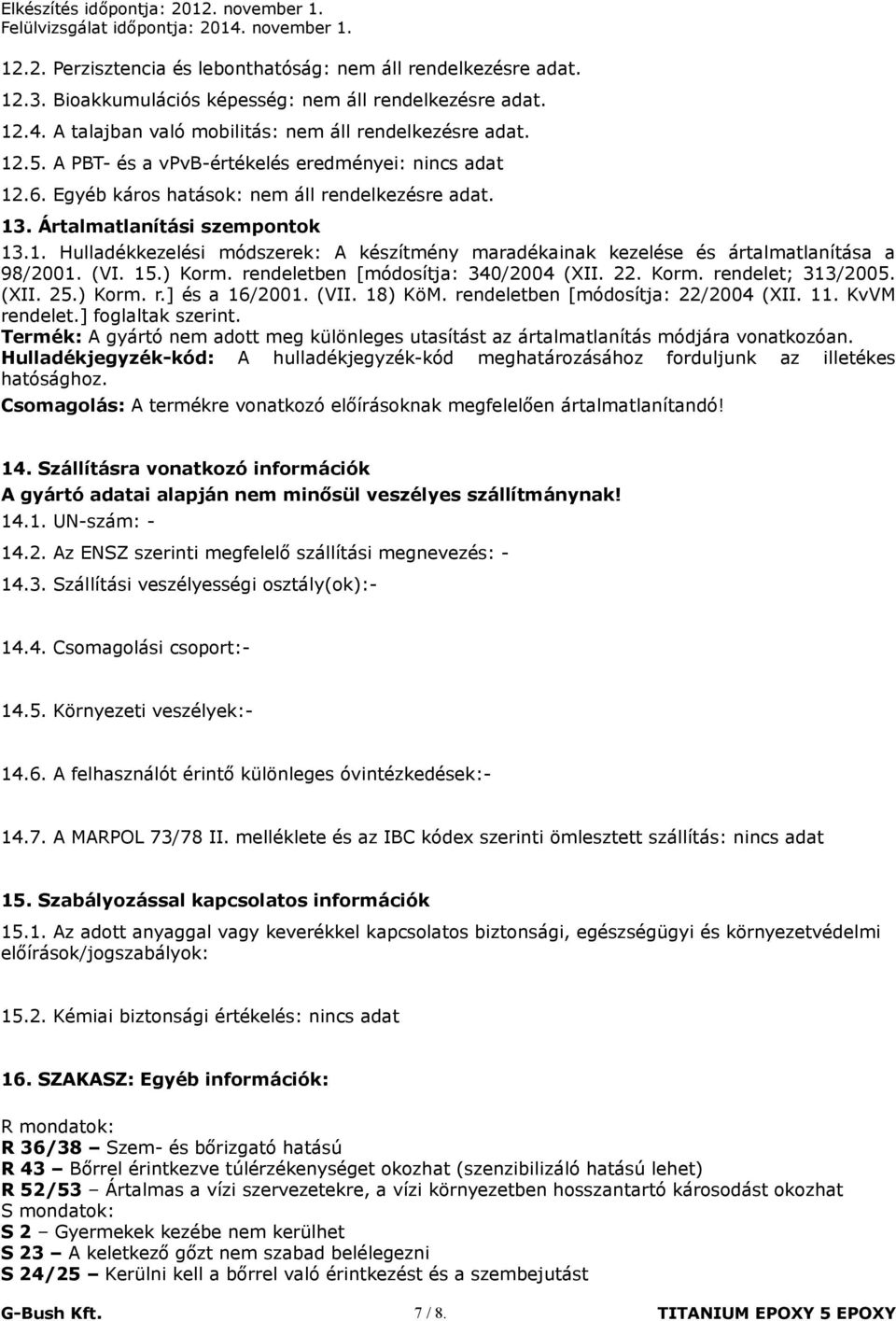 (VI. 15.) Korm. rendeletben [módosítja: 340/2004 (XII. 22. Korm. rendelet; 313/2005. (XII. 25.) Korm. r.] és a 16/2001. (VII. 18) KöM. rendeletben [módosítja: 22/2004 (XII. 11. KvVM rendelet.