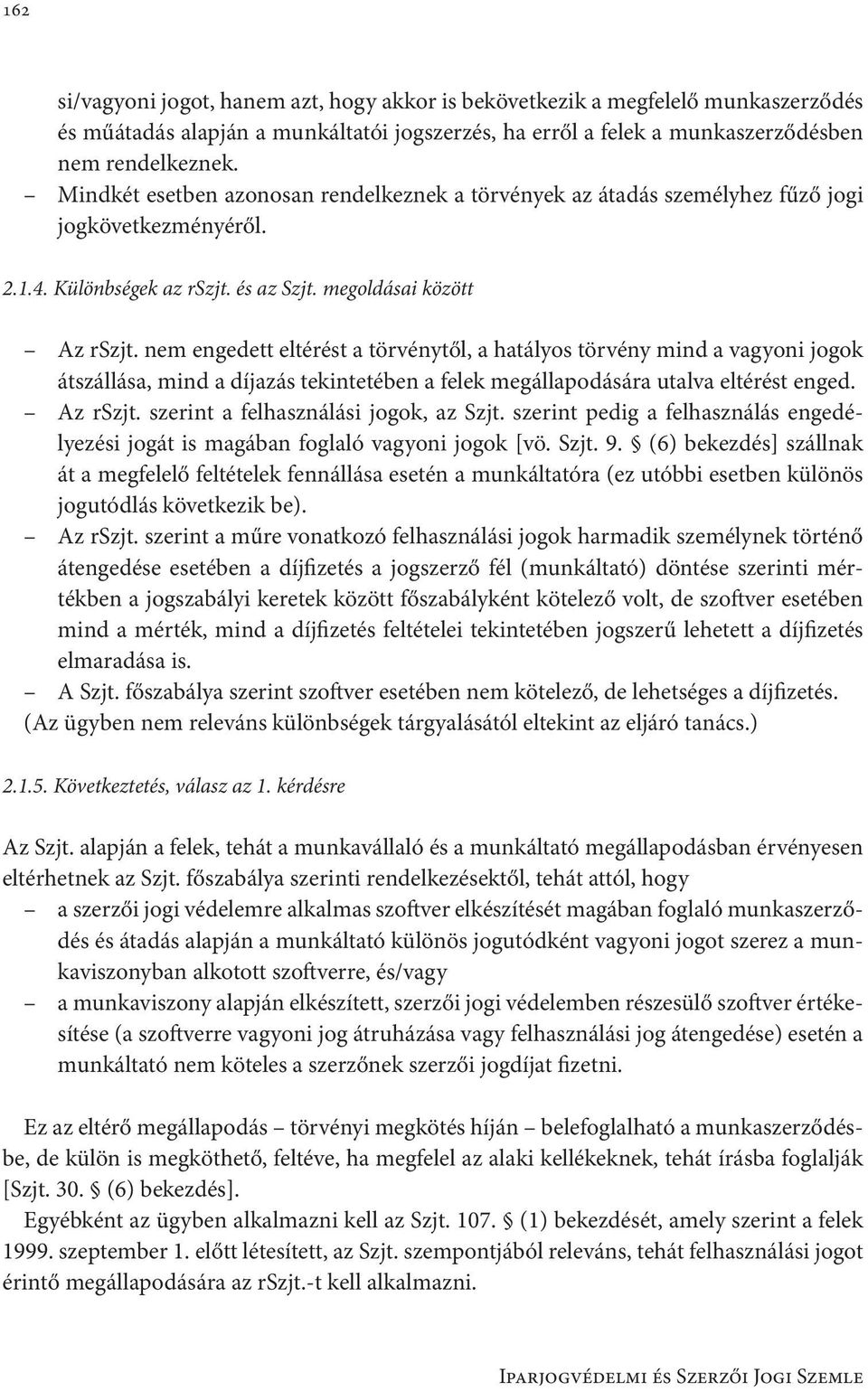 nem engedett eltérést a törvénytől, a hatályos törvény mind a vagyoni jogok átszállása, mind a díjazás tekintetében a felek megállapodására utalva eltérést enged. Az rszjt.