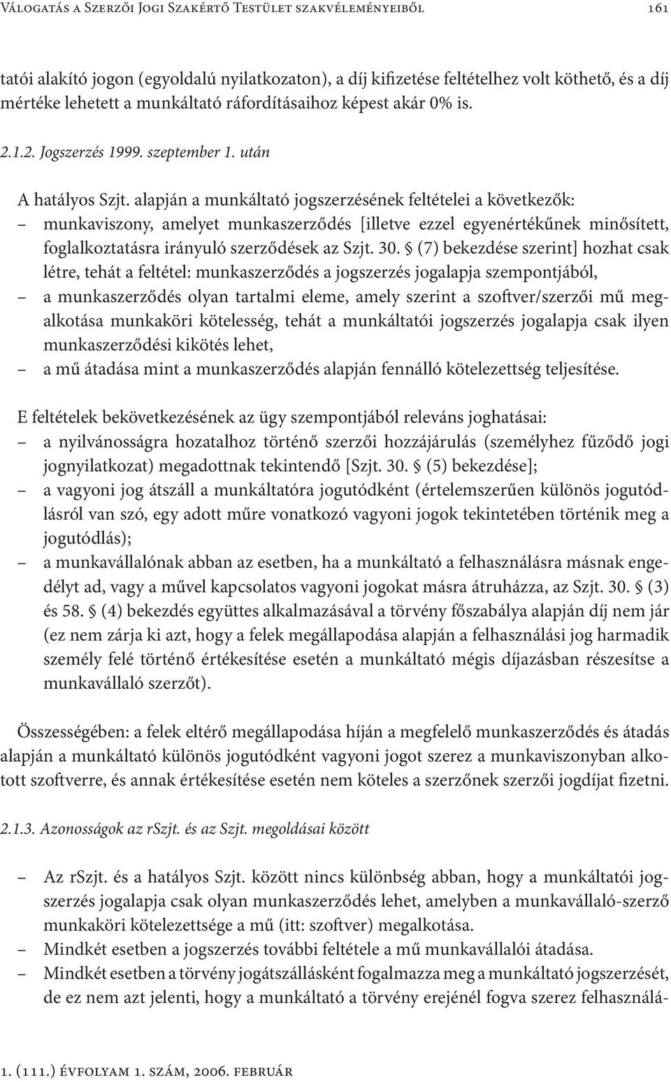 alapján a munkáltató jogszerzésének feltételei a következők: munkaviszony, amelyet munkaszerződés [illetve ezzel egyenértékűnek minősített, foglalkoztatásra irányuló szerződések az Szjt. 30.