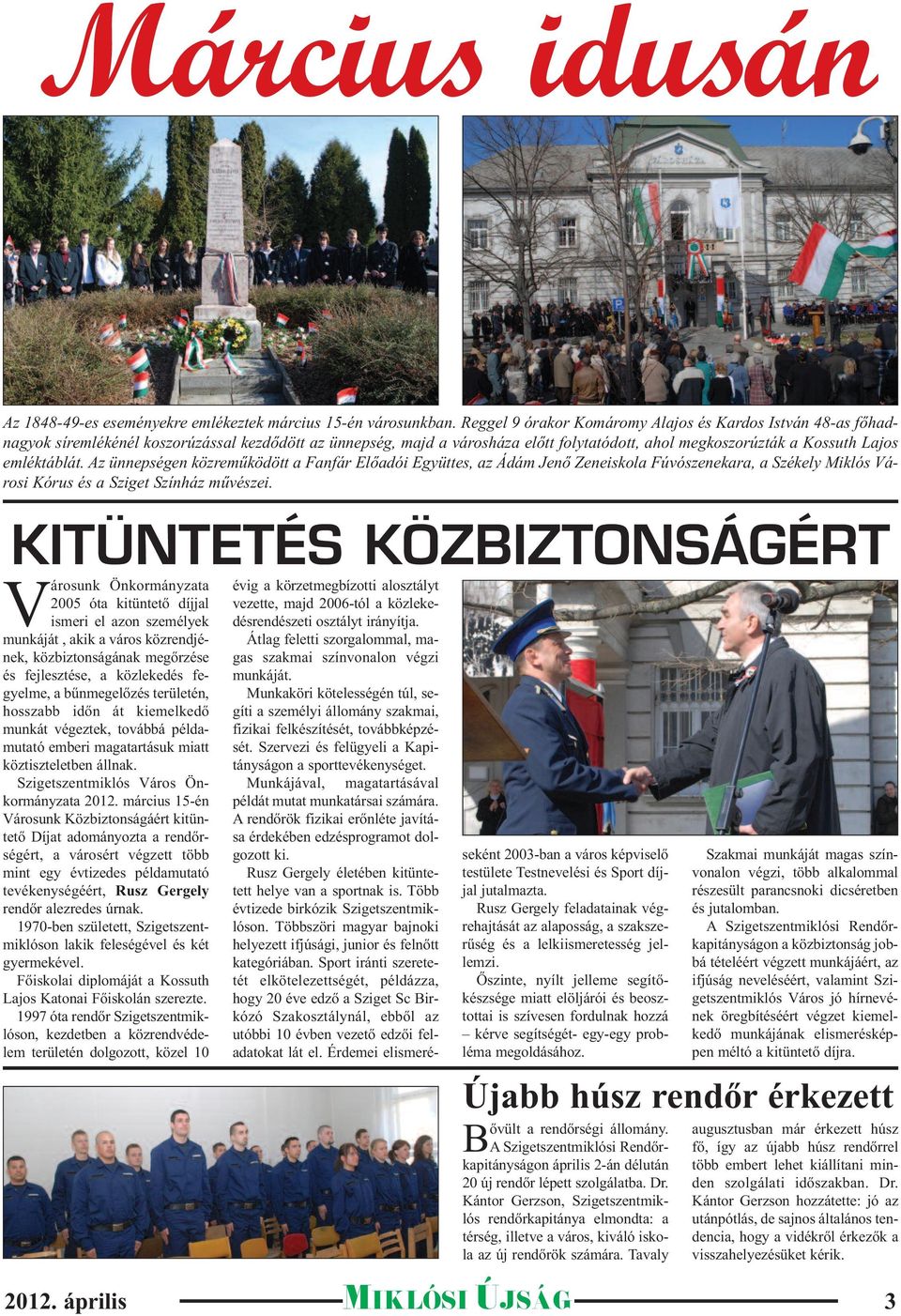 emléktáblát. Az ünnepségen közreműködött a Fanfár Előadói Együttes, az Ádám Jenő Zeneiskola Fúvószenekara, a Székely Miklós Városi Kórus és a Sziget Színház művészei.