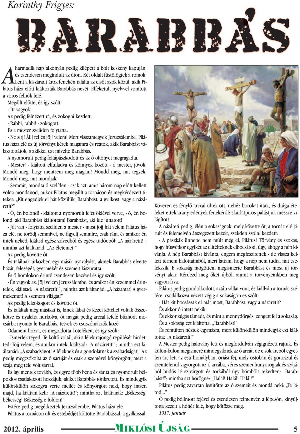 Megállt előtte, és így szólt: - Itt vagyok! Az pedig felnézett rá, és zokogni kezdett. - Rabbi, rabbi! - zokogott. És a mester szelíden folytatta. - Ne sírj! Állj fel és jöjj velem!