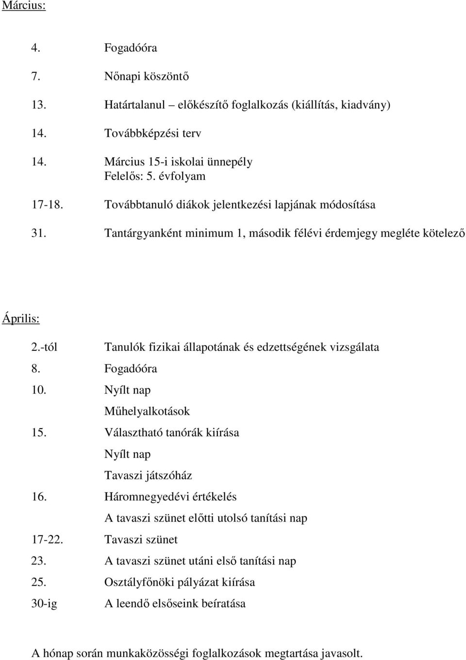 -tól Tanulók fizikai állapotának és edzettségének vizsgálata 8. Fogadóóra 10. Nyílt nap Műhelyalkotások 15. Választható tanórák kiírása Nyílt nap Tavaszi játszóház 16.