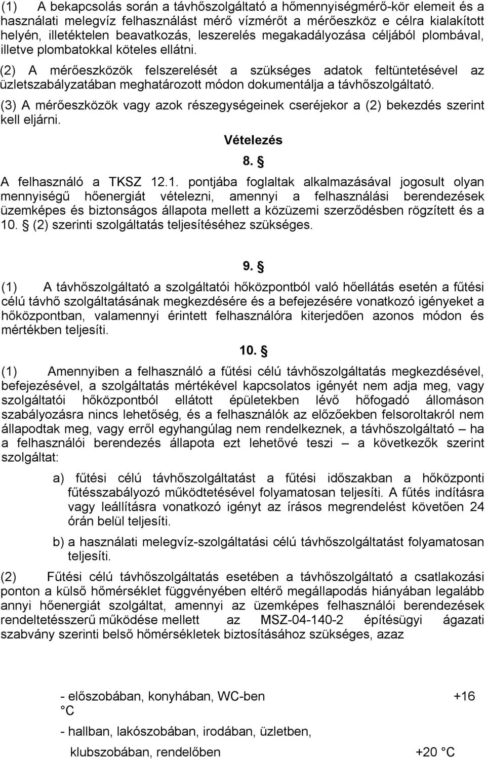 (2) A mérőeszközök felszerelését a szükséges adatok feltüntetésével az üzletszabályzatában meghatározott módon dokumentálja a távhőszolgáltató.