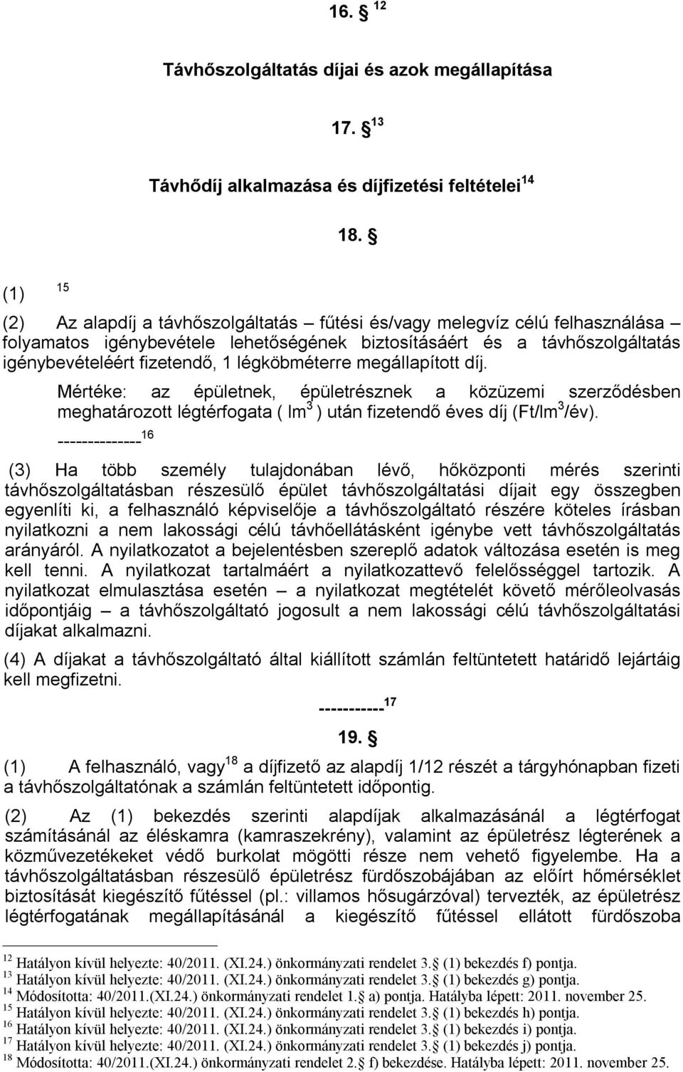 légköbméterre megállapított díj. Mértéke: az épületnek, épületrésznek a közüzemi szerződésben meghatározott légtérfogata ( lm 3 ) után fizetendő éves díj (Ft/lm 3 /év).