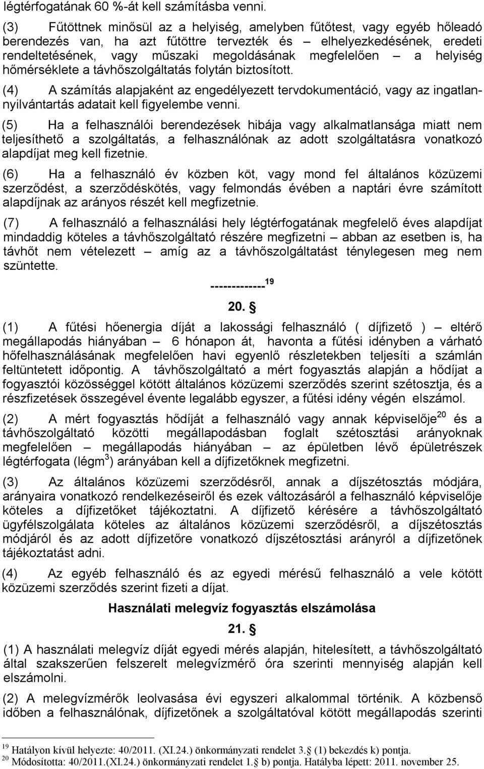 megfelelően a helyiség hőmérséklete a távhőszolgáltatás folytán biztosított. (4) A számítás alapjaként az engedélyezett tervdokumentáció, vagy az ingatlannyilvántartás adatait kell figyelembe venni.