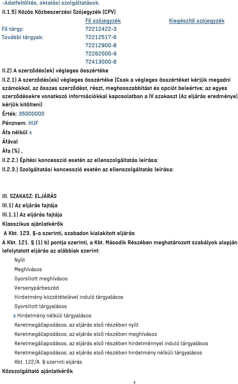 2) A szerződés(ek) végleges összértéke II.2.1) A szerződés(ek) végleges összértéke (Csak a végleges összértéket kérjük megadni számokkal, az összes szerződést, részt, meghosszabbítást és opciót