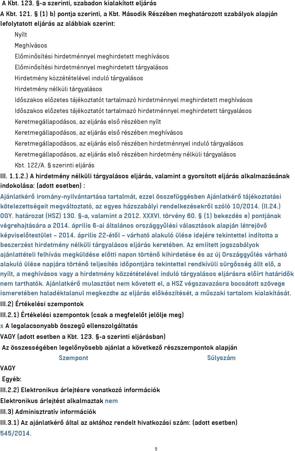 meghirdetett tárgyalásos Hirdetmény közzétételével induló tárgyalásos Hirdetmény nélküli tárgyalásos Időszakos előzetes tájékoztatót tartalmazó hirdetménnyel meghirdetett meghívásos Időszakos