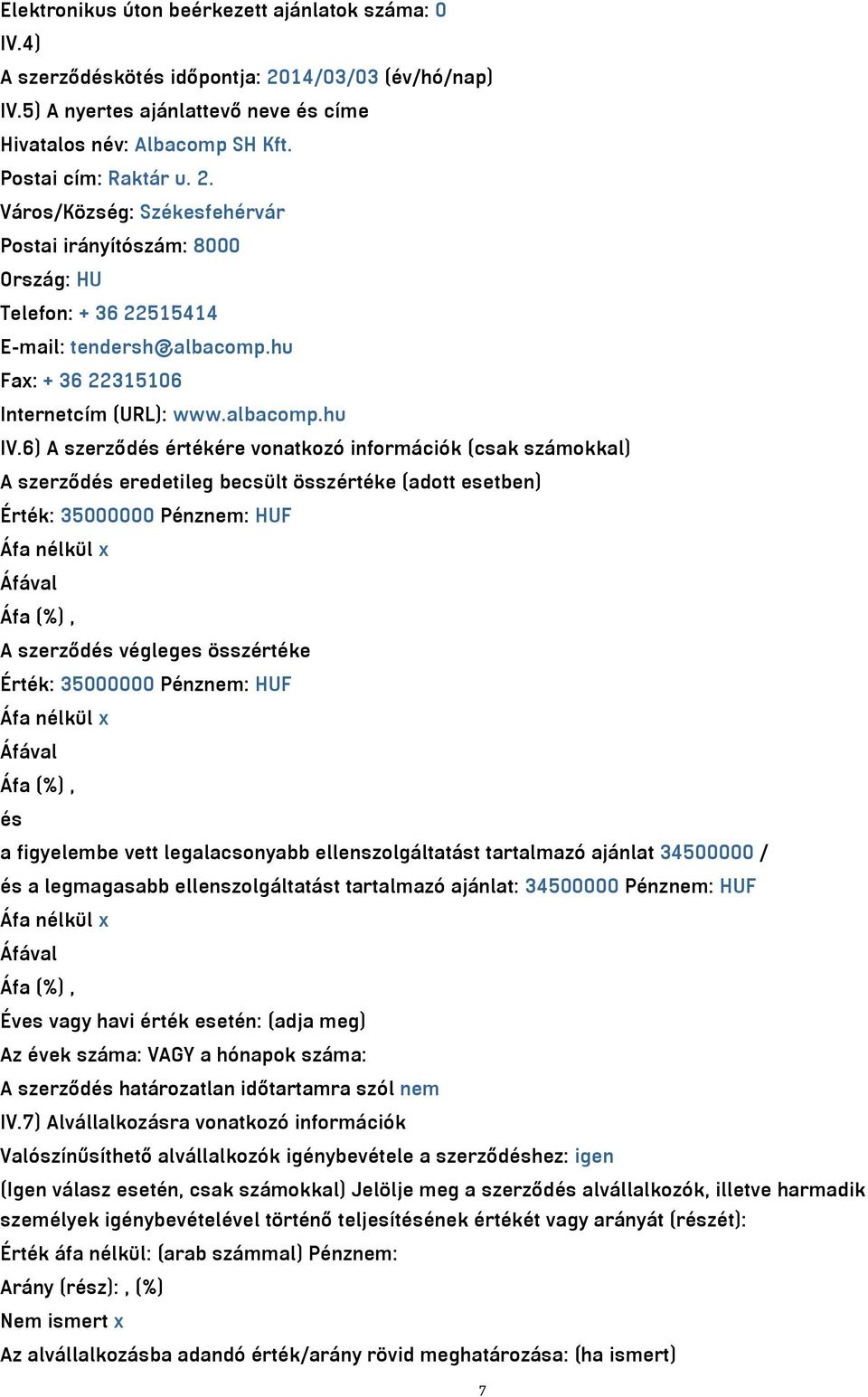 6) A szerződés értékére vonatkozó információk (csak számokkal) A szerződés eredetileg becsült összértéke (adott esetben) Érték: 35000000 Pénznem: HUF Áfa nélkül x A szerződés végleges összértéke
