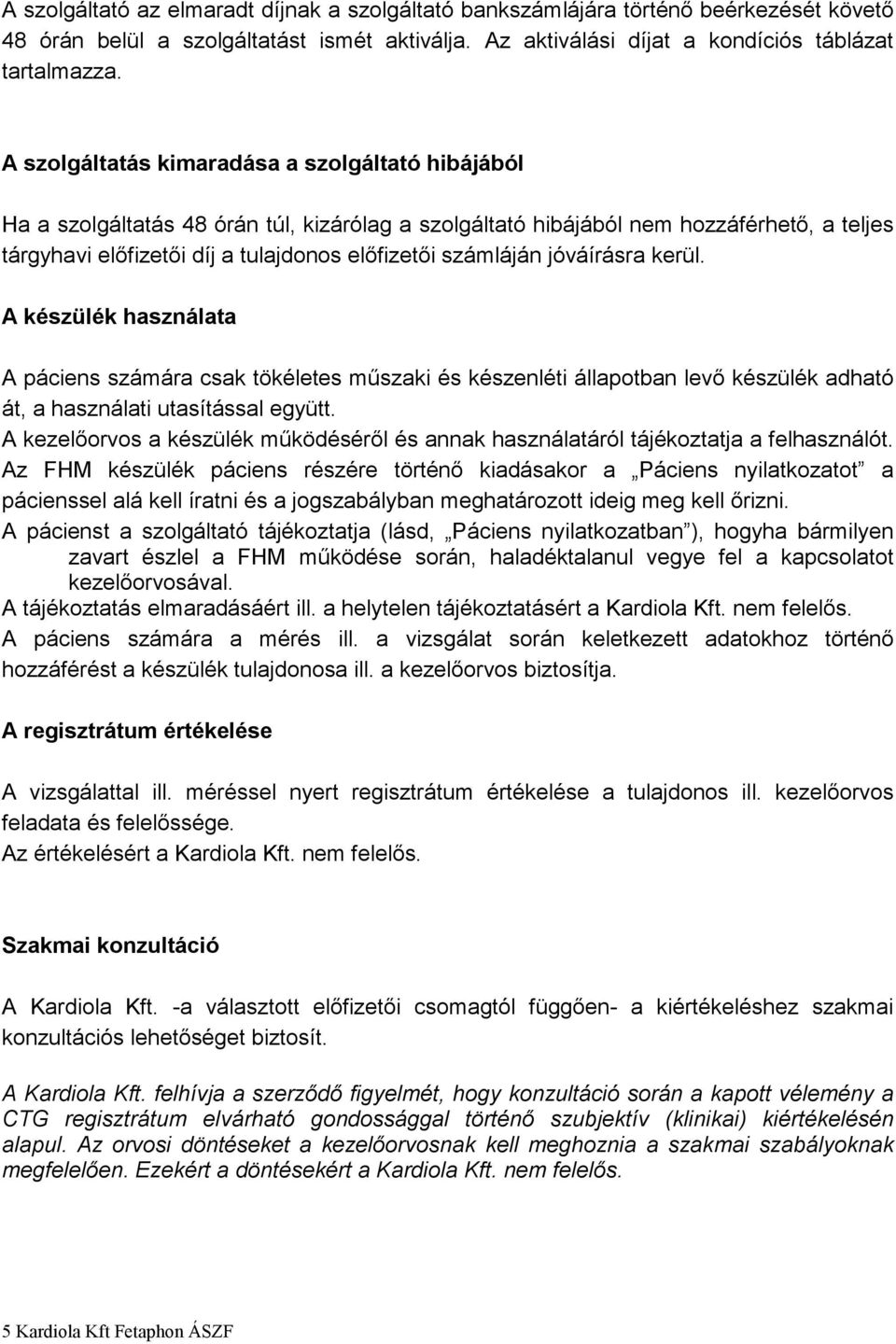 számláján jóváírásra kerül. A készülék használata A páciens számára csak tökéletes műszaki és készenléti állapotban levő készülék adható át, a használati utasítással együtt.