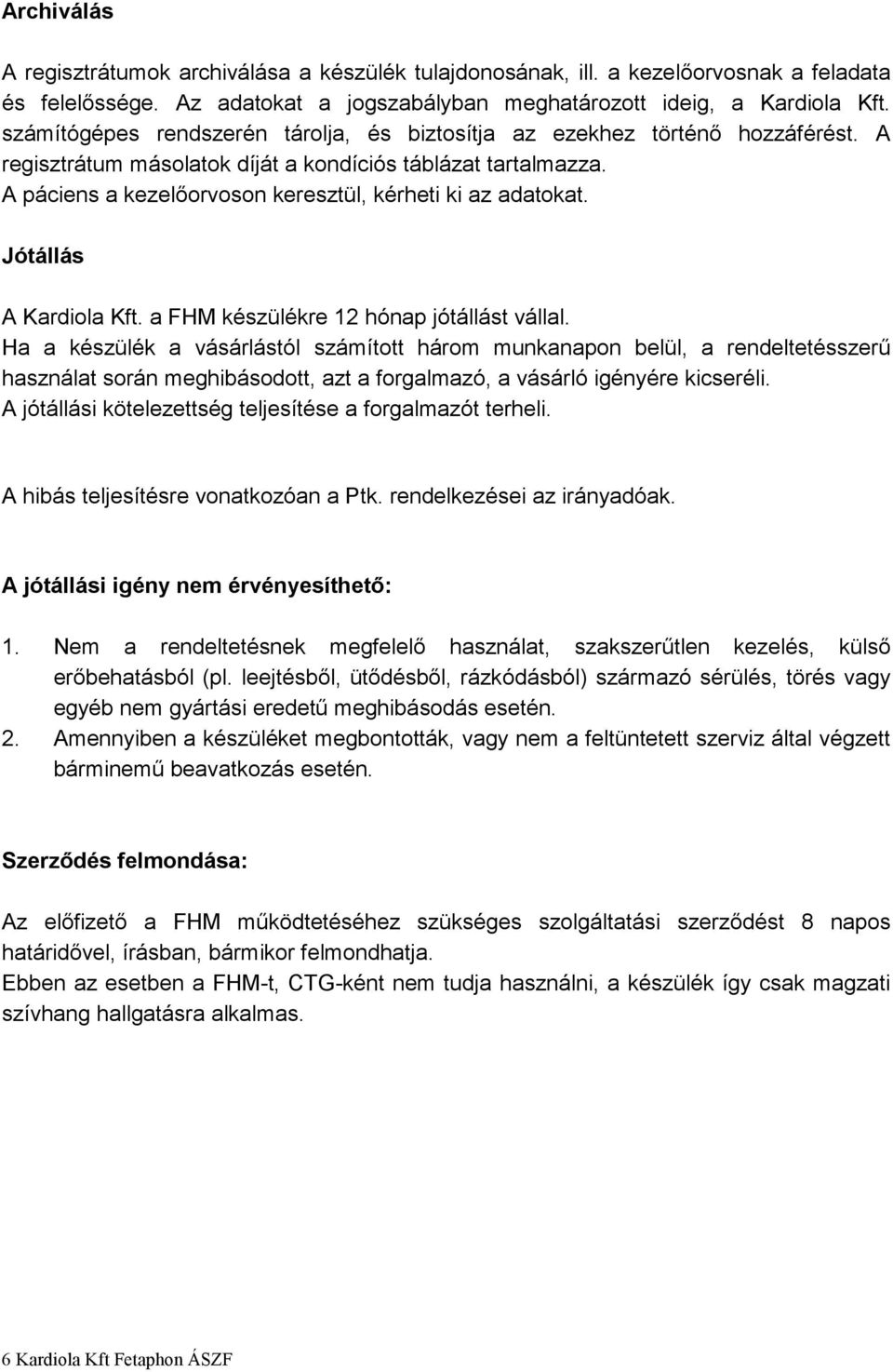 A páciens a kezelőorvoson keresztül, kérheti ki az adatokat. Jótállás A Kardiola Kft. a FHM készülékre 12 hónap jótállást vállal.