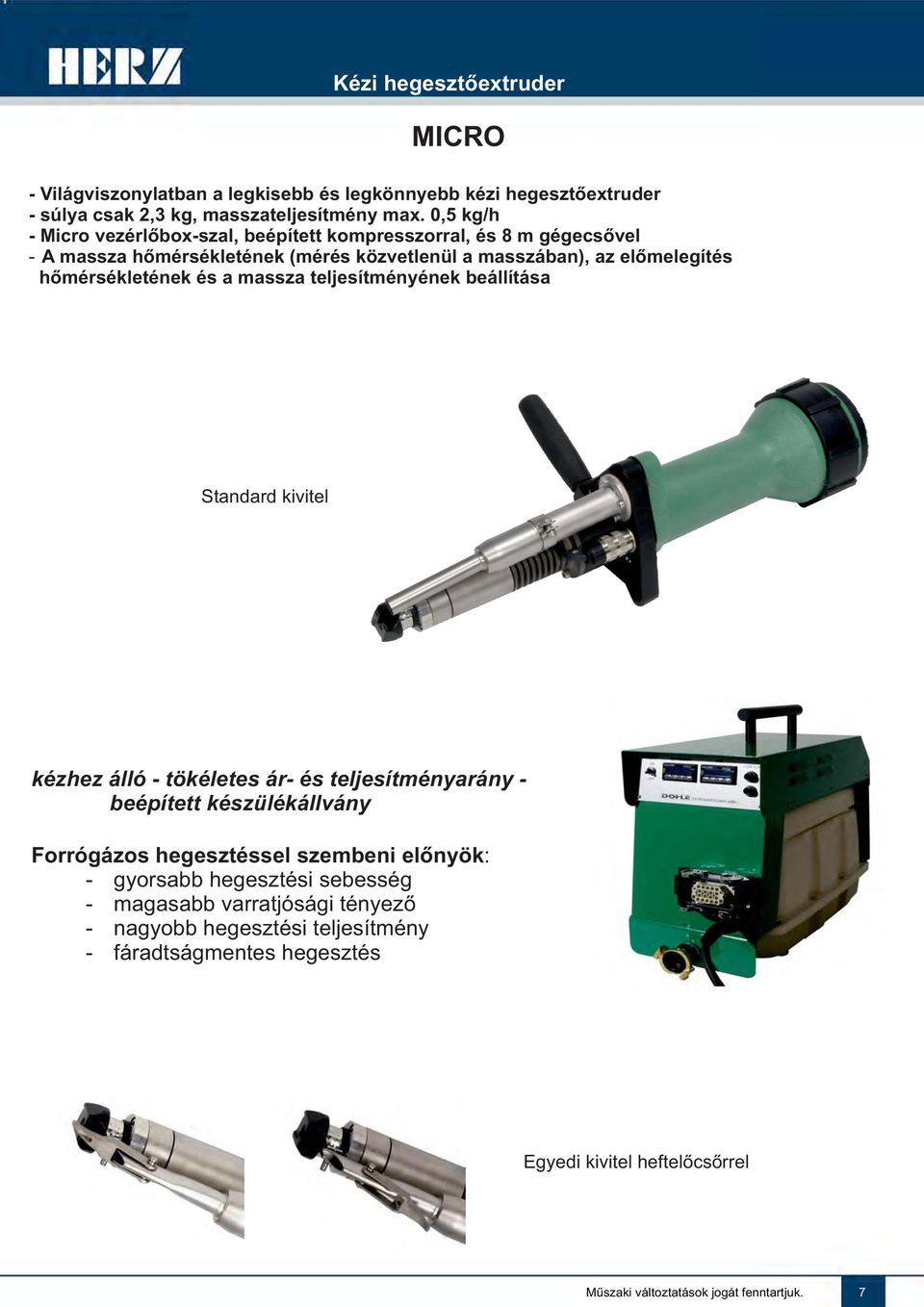 és a massza teljesítményének beállítása Standard kivitel kézhez álló - tökéletes ár- és teljesítményarány - beépített készülékállvány Forrógázos hegesztéssel szembeni