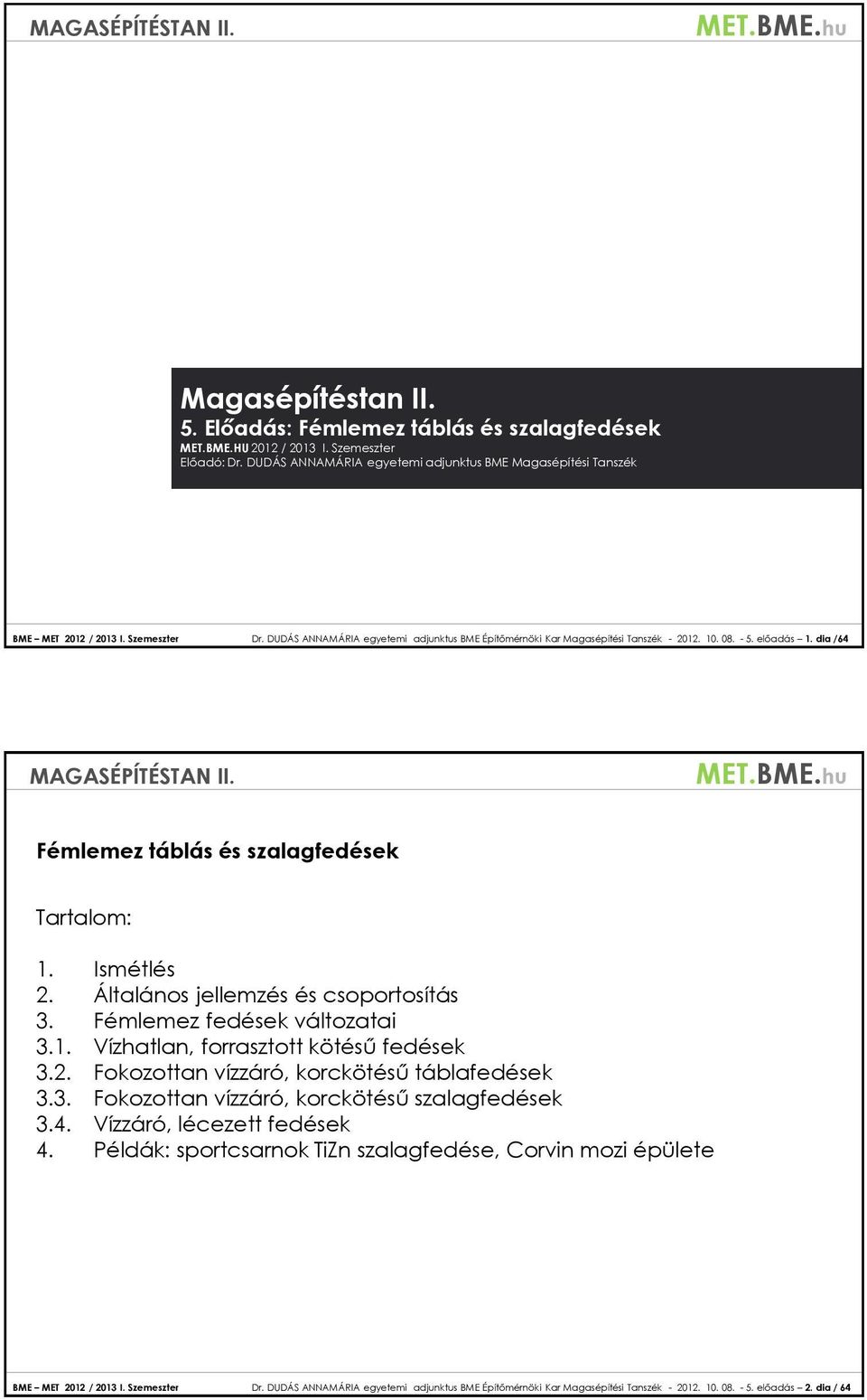 Általános jellemzés és csoportosítás 3. Fémlemez fedések változatai 3.1. Vízhatlan, forrasztott kötésű fedések 3.2. Fokozottan vízzáró, korckötésű táblafedések 3.3. Fokozottan vízzáró, korckötésű szalagfedések 3.