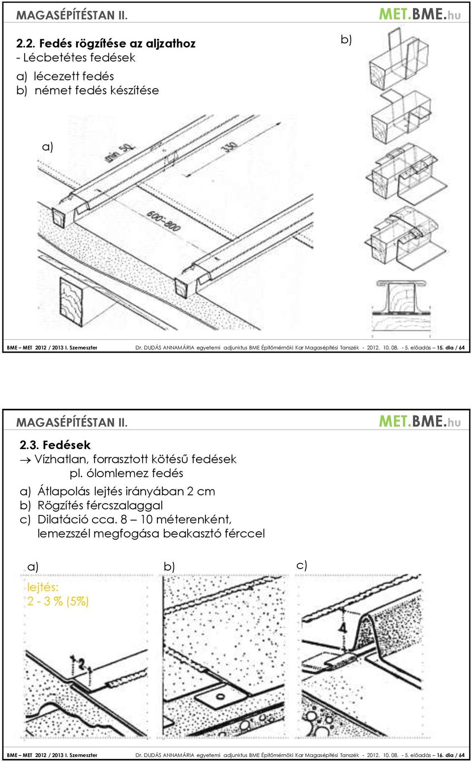 Fedések Vízhatlan, forrasztott kötésű fedések pl. ólomlemez fedés a) Átlapolás lejtés irányában 2 cm b) Rögzítés fércszalaggal c) Dilatáció cca.